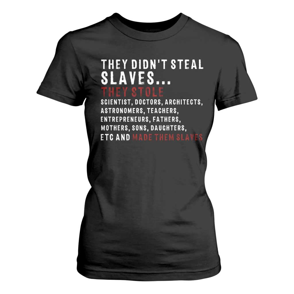 Black History T Shirt For Women They Didn't Steal Slaves They Stolen And Made Them Slaves