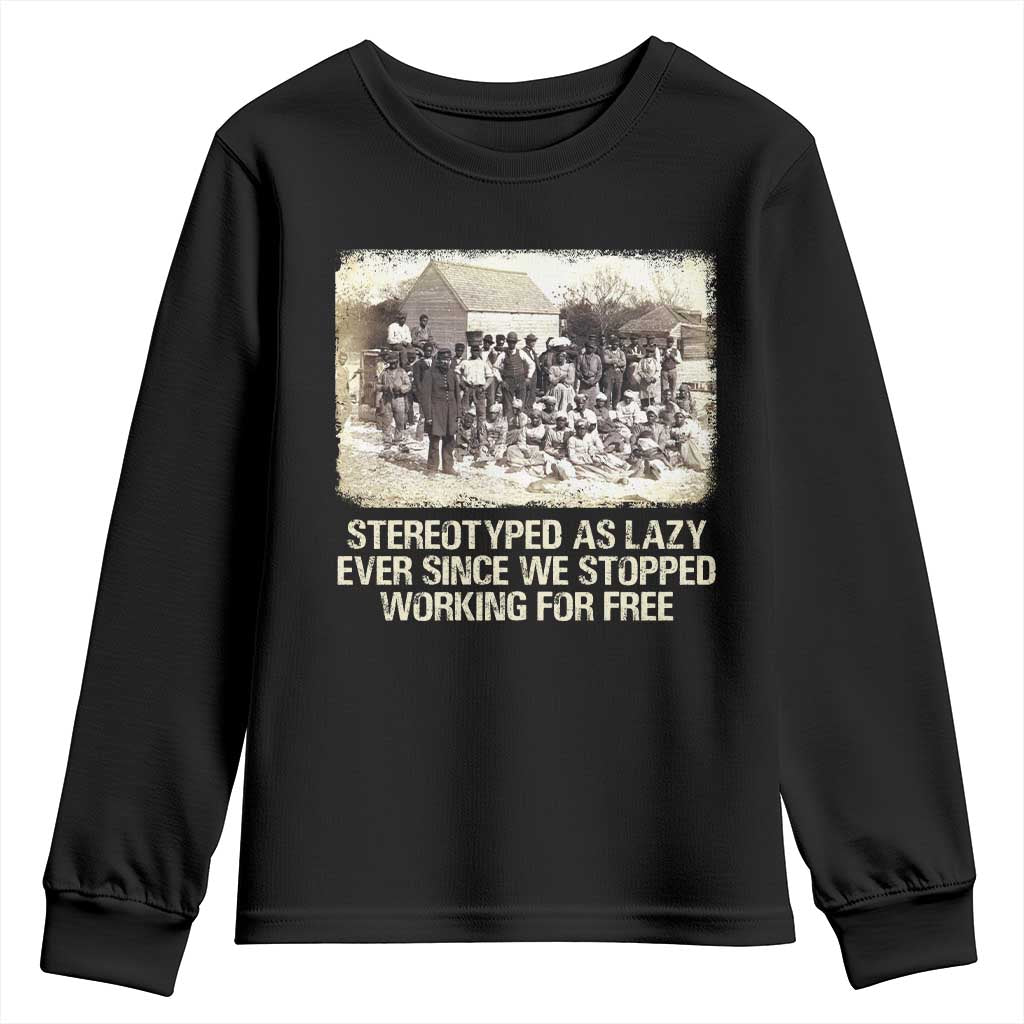 Black History Youth Sweatshirt Stereotyped As Lazy Even Since Stopped Working For Free Slaves