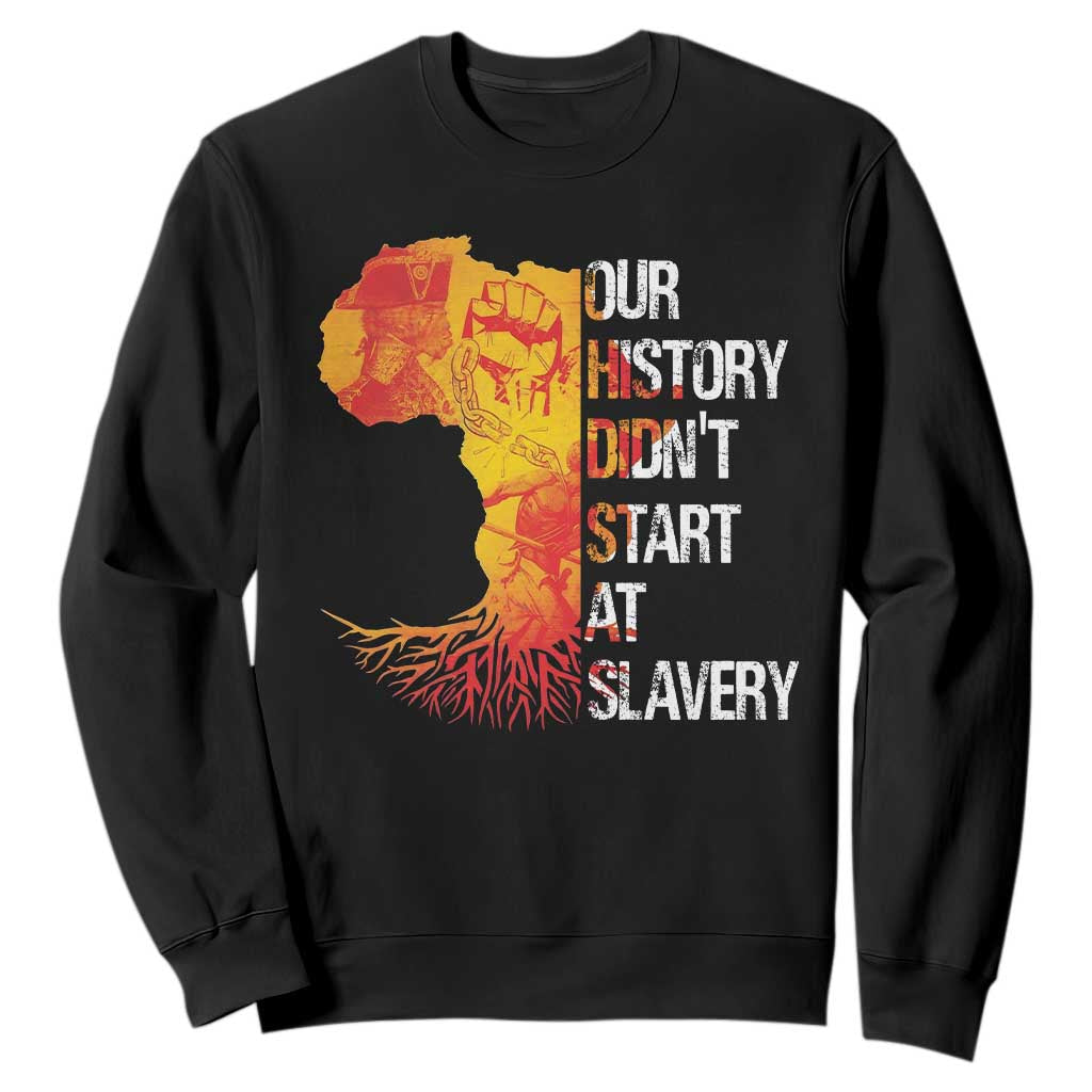 Black History Sweatshirt Our History Didn't Start At Slavery