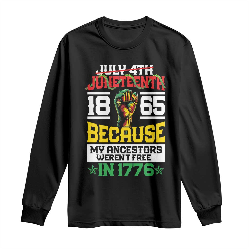 1865 Juneteenth Long Sleeve Shirt Because My Ancestors Weren't Free In 1776 African American