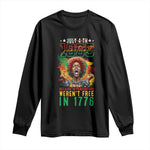 Juneteenth Long Sleeve Shirt Because My Ancestors Weren't Free In 1776 African American