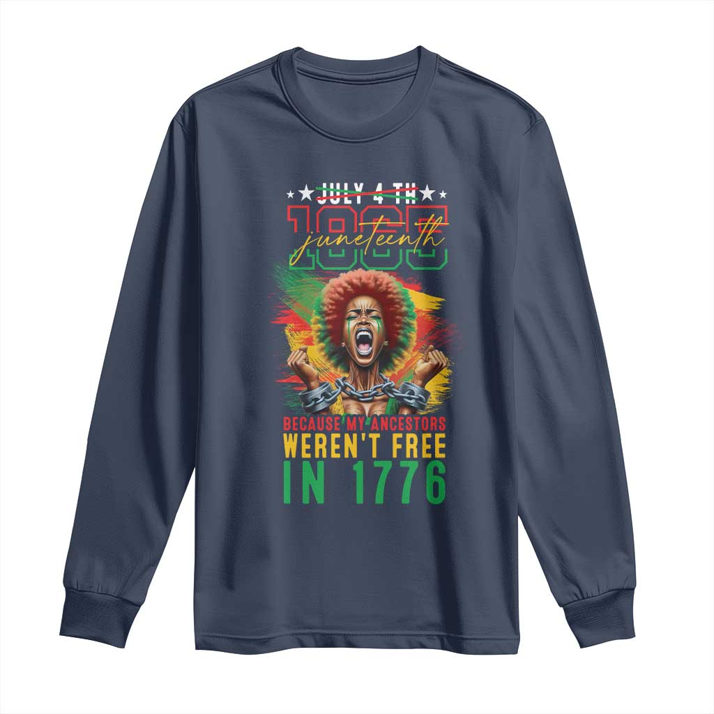 Juneteenth Long Sleeve Shirt Because My Ancestors Weren't Free In 1776 African American