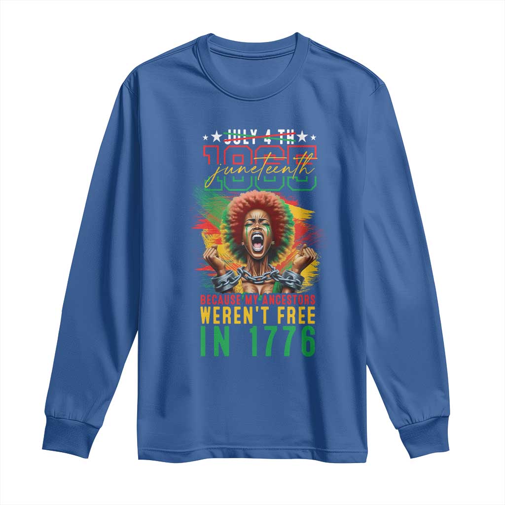 Juneteenth Long Sleeve Shirt Because My Ancestors Weren't Free In 1776 African American