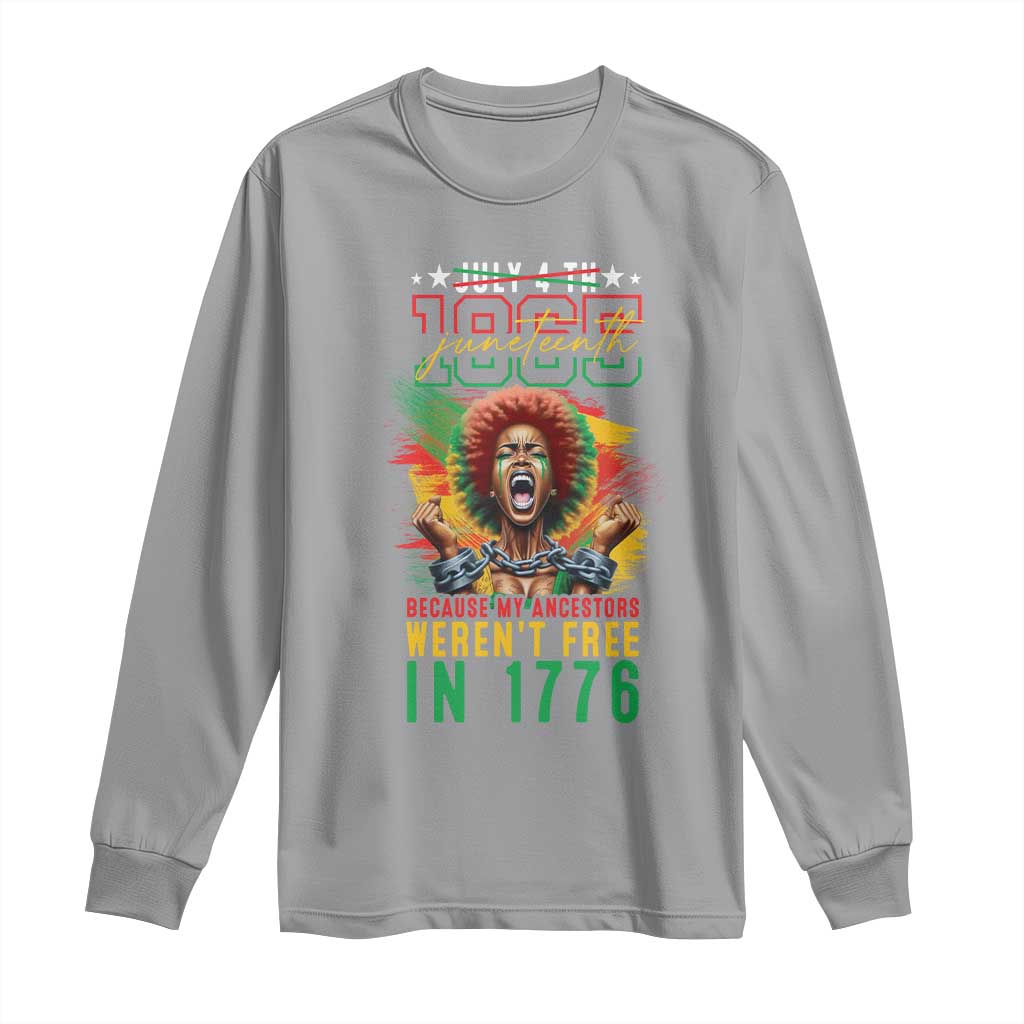 Juneteenth Long Sleeve Shirt Because My Ancestors Weren't Free In 1776 African American