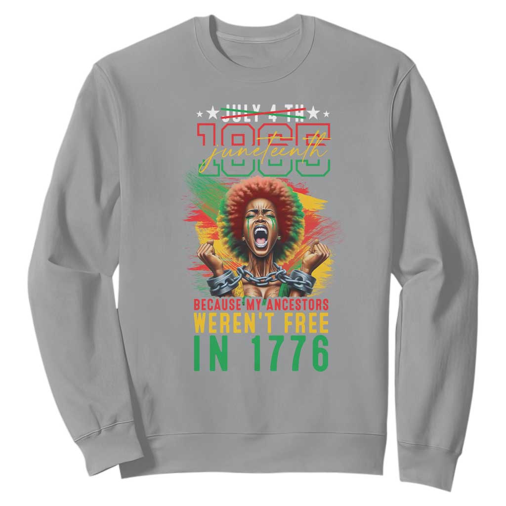 Juneteenth Sweatshirt Because My Ancestors Weren't Free In 1776 African American