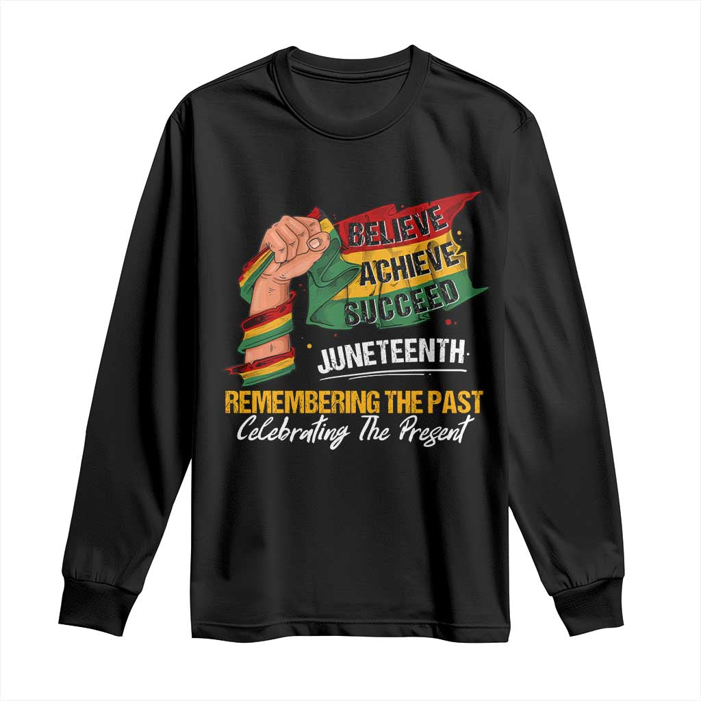 Juneteenth Long Sleeve Shirt Believe Achieve Succeed Remembering The Past Celebrationg The Present Black Pride