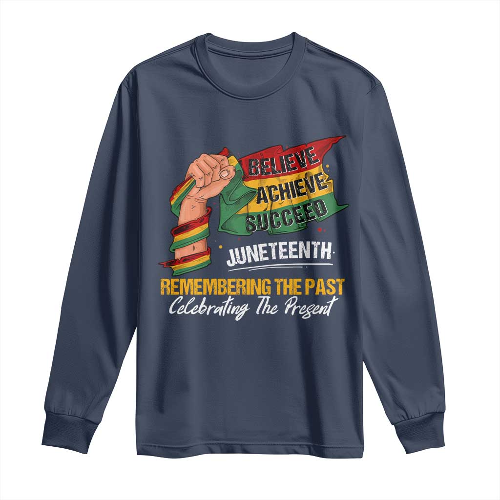 Juneteenth Long Sleeve Shirt Believe Achieve Succeed Remembering The Past Celebrationg The Present Black Pride