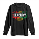 Juneteenth Long Sleeve Shirt I'm Black Everyday But Today I'm Blackity Pride
