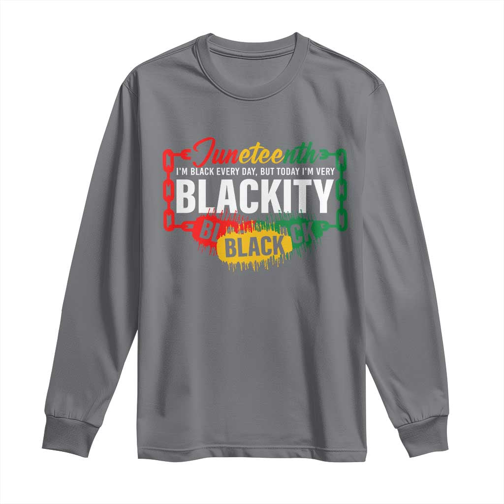 Juneteenth Long Sleeve Shirt I'm Black Everyday But Today I'm Blackity Pride