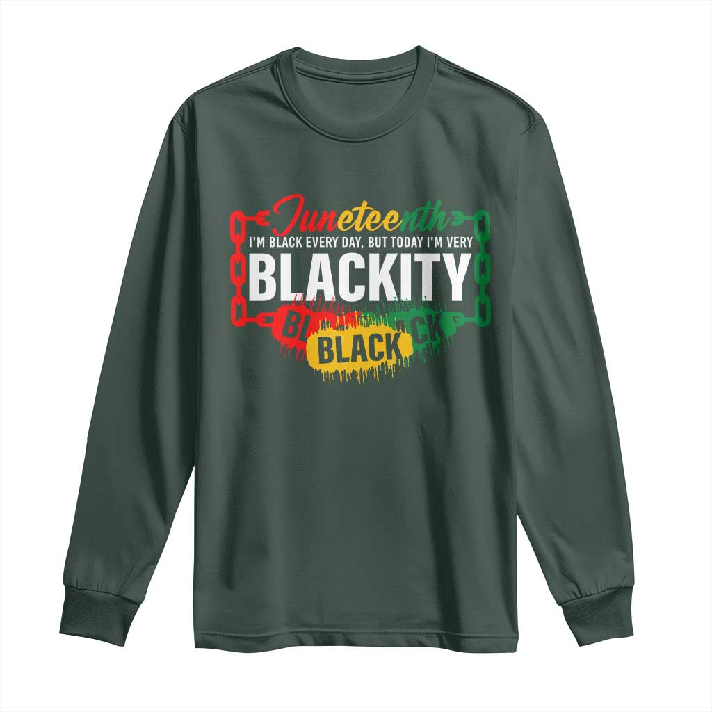 Juneteenth Long Sleeve Shirt I'm Black Everyday But Today I'm Blackity Pride