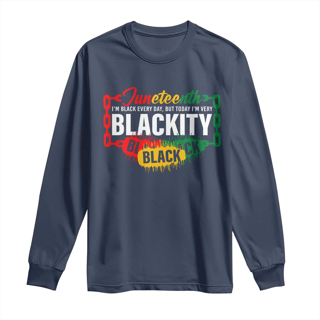 Juneteenth Long Sleeve Shirt I'm Black Everyday But Today I'm Blackity Pride