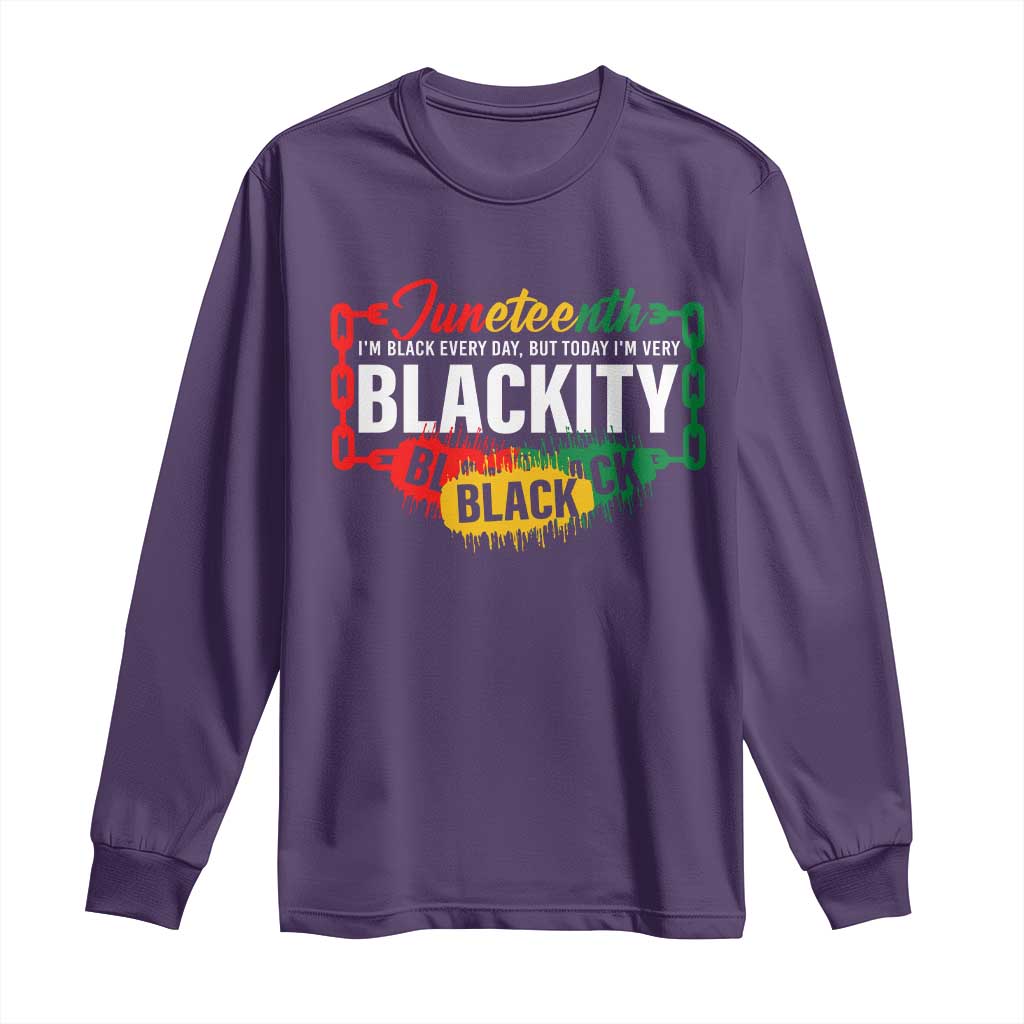 Juneteenth Long Sleeve Shirt I'm Black Everyday But Today I'm Blackity Pride