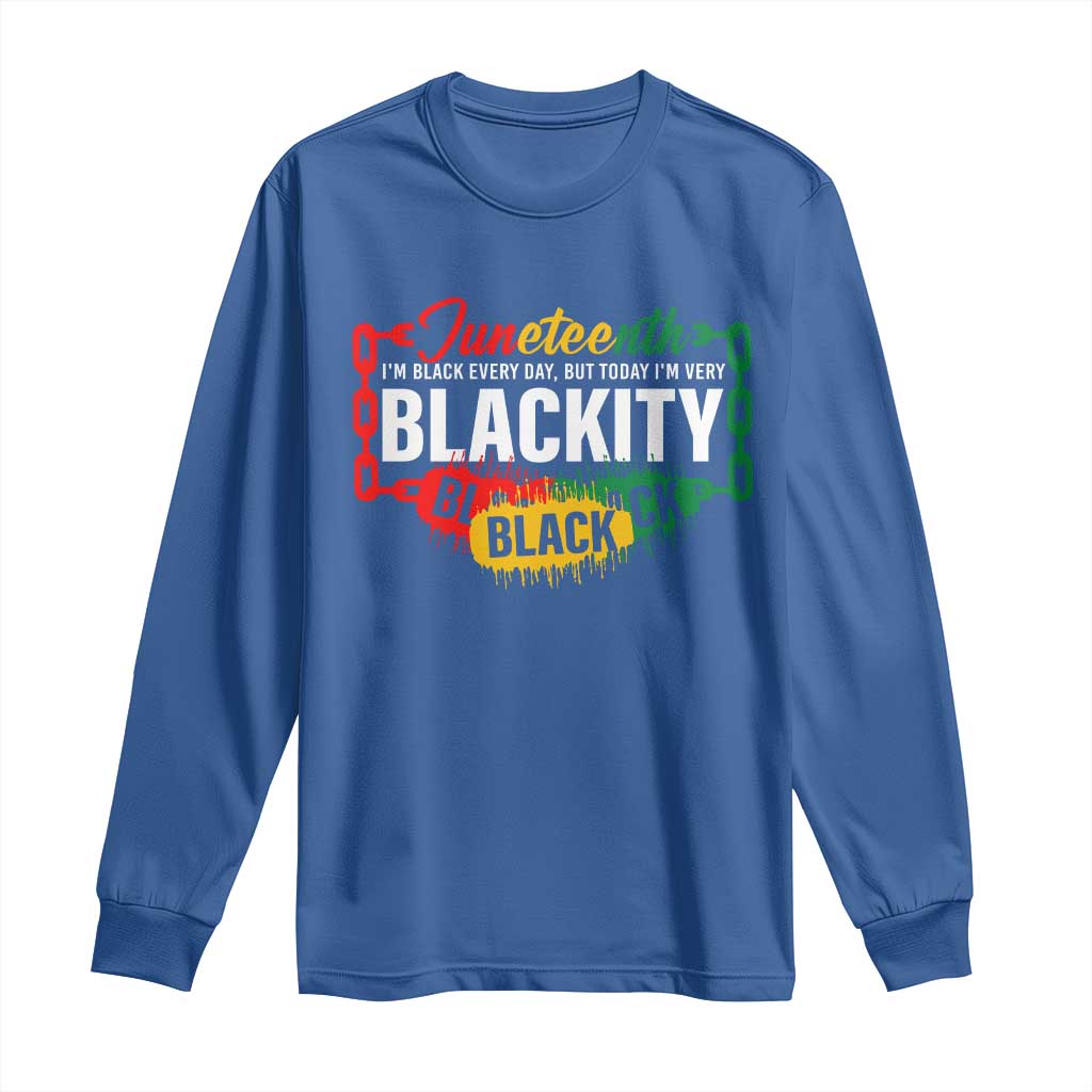 Juneteenth Long Sleeve Shirt I'm Black Everyday But Today I'm Blackity Pride