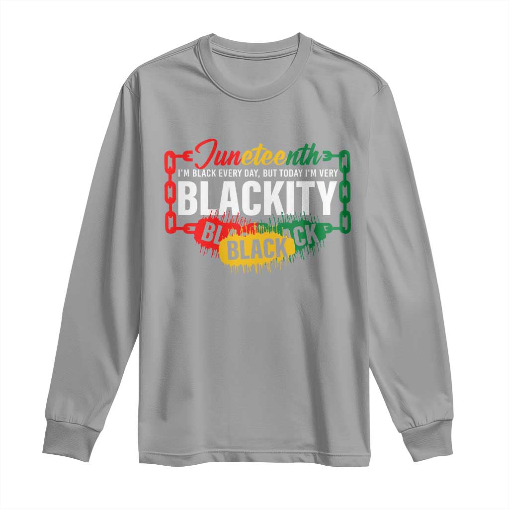 Juneteenth Long Sleeve Shirt I'm Black Everyday But Today I'm Blackity Pride
