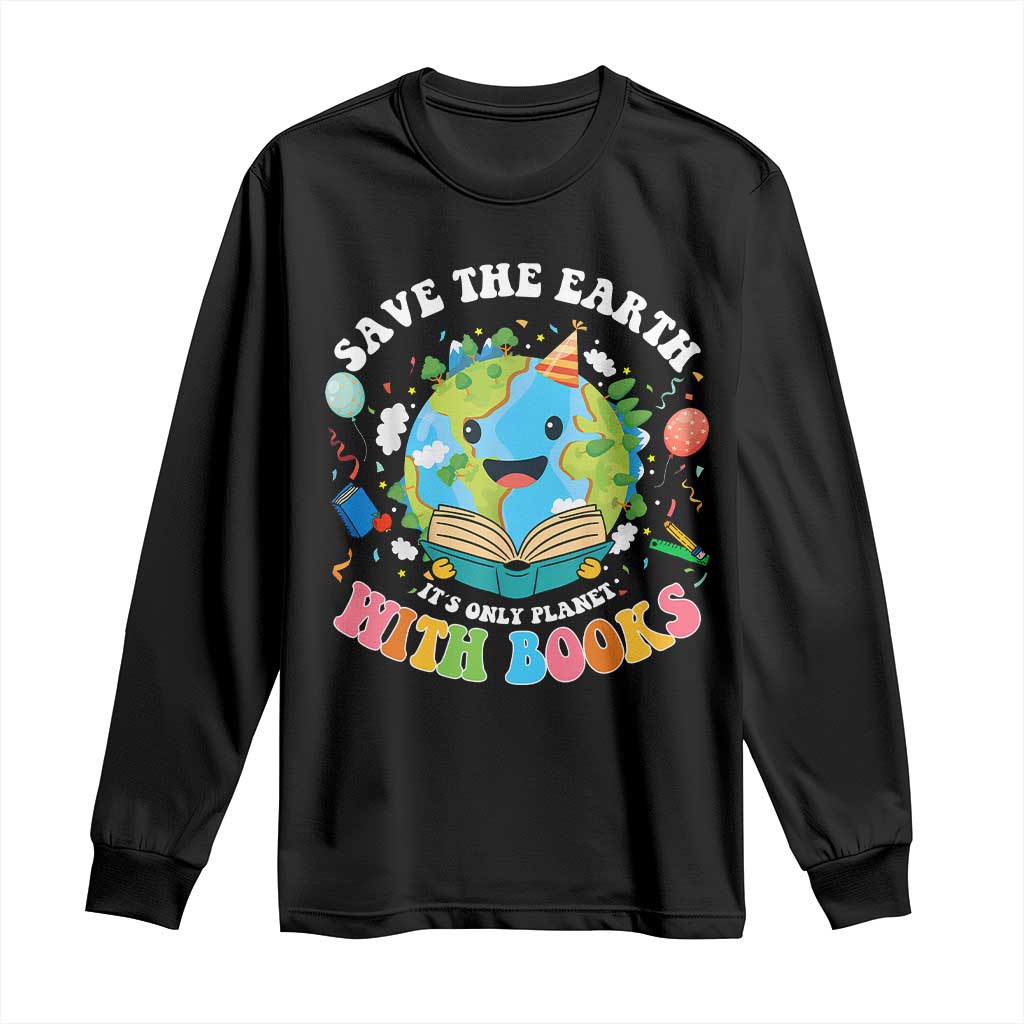 Earth Day Long Sleeve Shirt Save Earth Its Only Planet With Books Reader