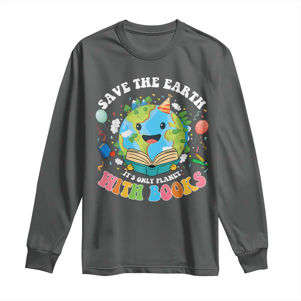Earth Day Long Sleeve Shirt Save Earth Its Only Planet With Books Reader