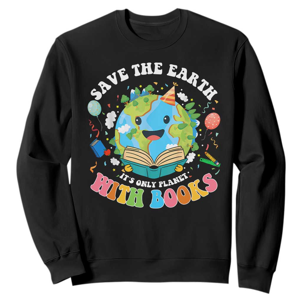 Earth Day Sweatshirt Save Earth Its Only Planet With Books Reader