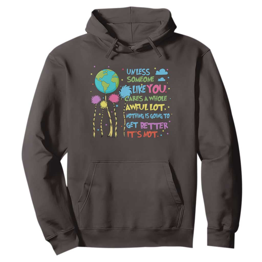 Earth Day Hoodie Unless Someone Like You Cares A Whole Awful Lot