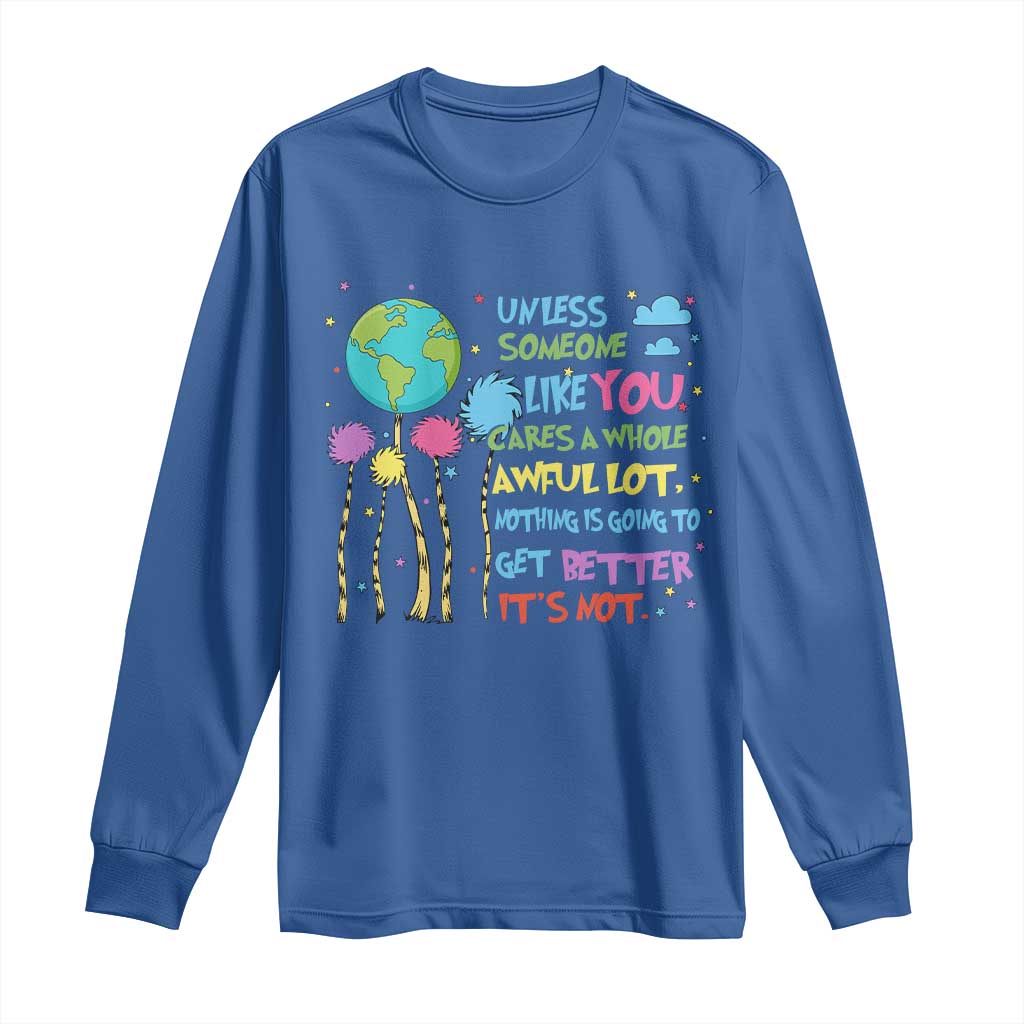 Earth Day Long Sleeve Shirt Unless Someone Like You Cares A Whole Awful Lot
