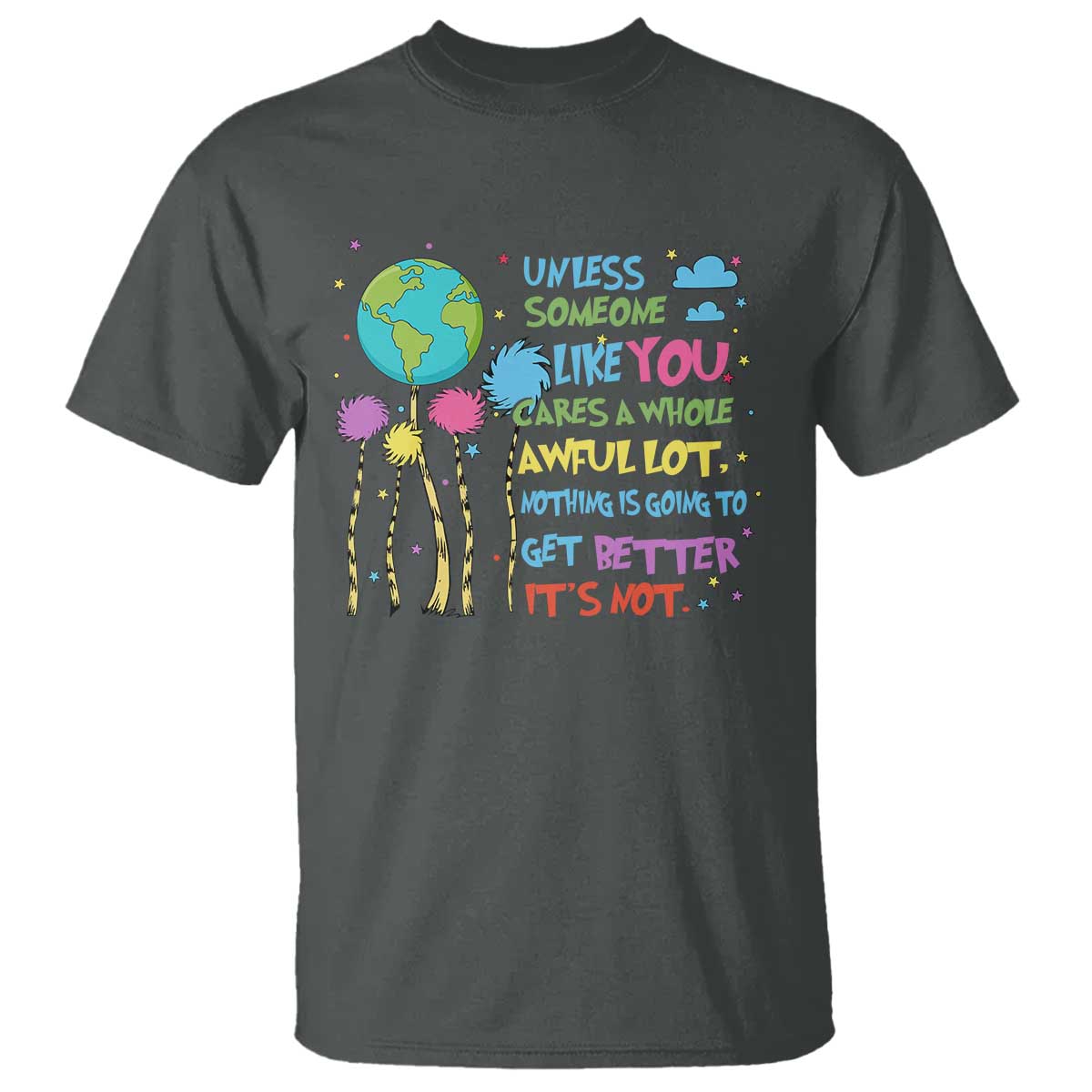Earth Day T Shirt Unless Someone Like You Cares A Whole Awful Lot