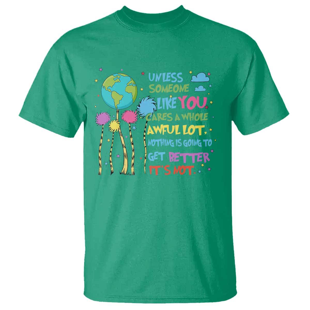 Earth Day T Shirt Unless Someone Like You Cares A Whole Awful Lot