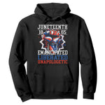 Juneteenth 1865 Emancipated Liberated Unapologetic Hoodie Hand Fist Juneteenth Flag