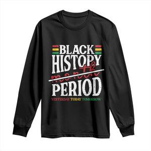 Funny Black History Period Yesterday Today Tomorrow Long Sleeve Shirt Pride African American Month