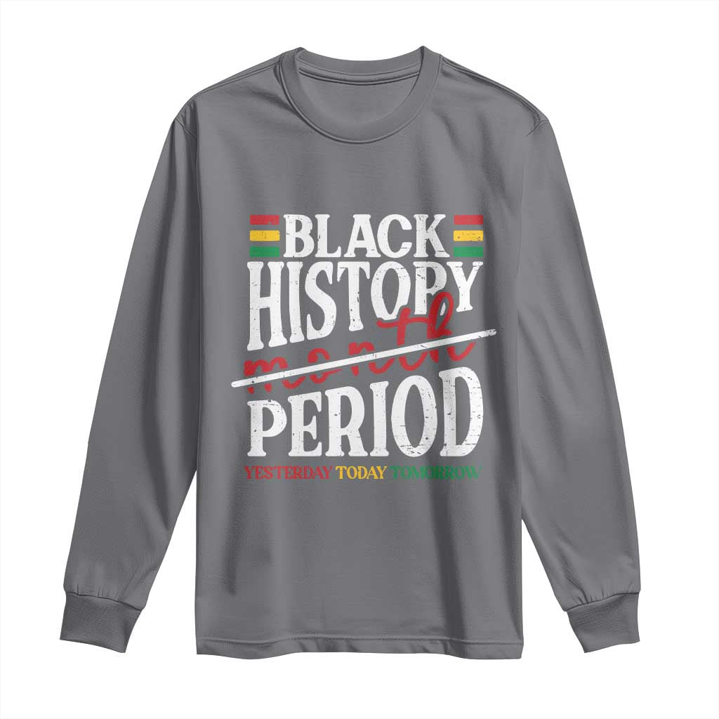 Funny Black History Period Yesterday Today Tomorrow Long Sleeve Shirt Pride African American Month