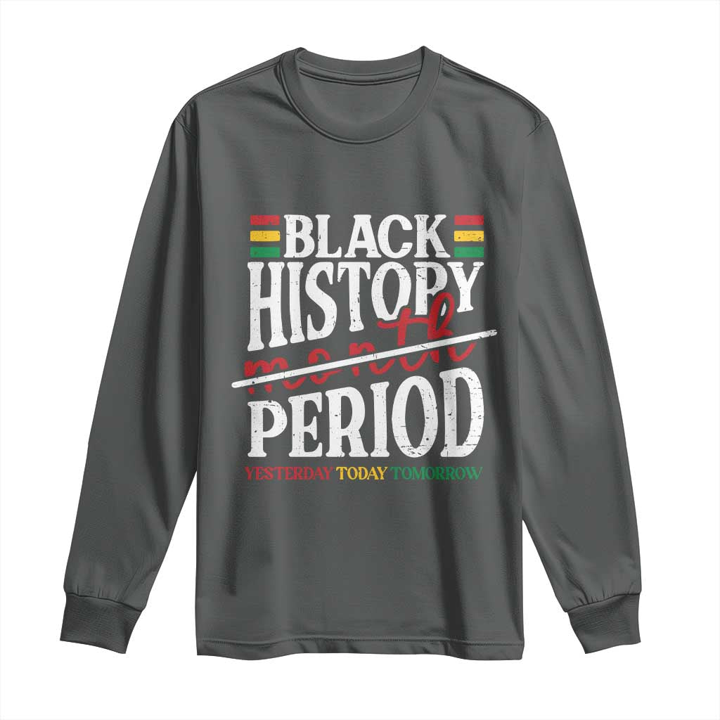 Funny Black History Period Yesterday Today Tomorrow Long Sleeve Shirt Pride African American Month