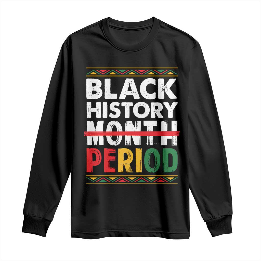 Funny Black History Period Long Sleeve Shirt Pride African American Month