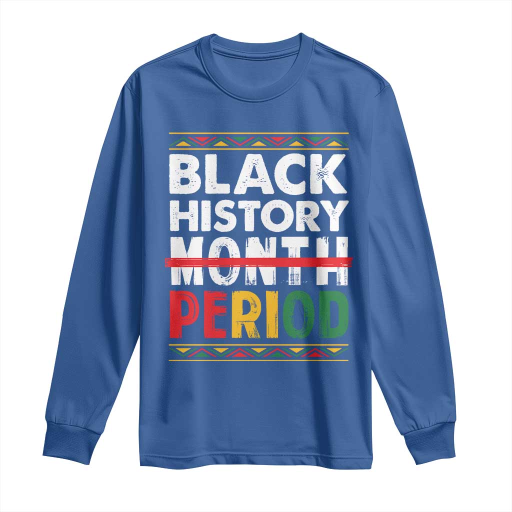 Funny Black History Period Long Sleeve Shirt Pride African American Month