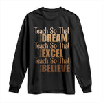Teach So That They Can Dream Excel Believe Long Sleeve Shirt Melanin Teacher Black History