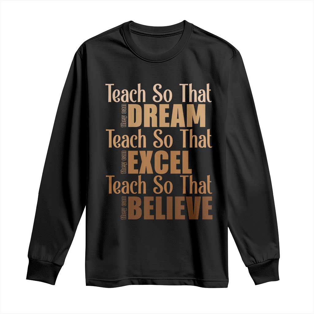 Teach So That They Can Dream Excel Believe Long Sleeve Shirt Melanin Teacher Black History