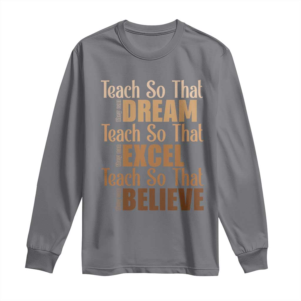 Teach So That They Can Dream Excel Believe Long Sleeve Shirt Melanin Teacher Black History
