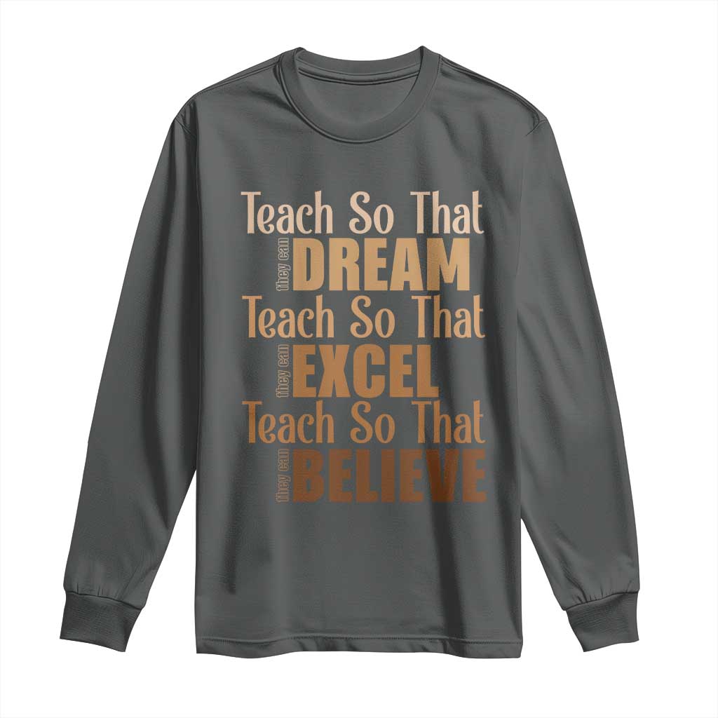Teach So That They Can Dream Excel Believe Long Sleeve Shirt Melanin Teacher Black History