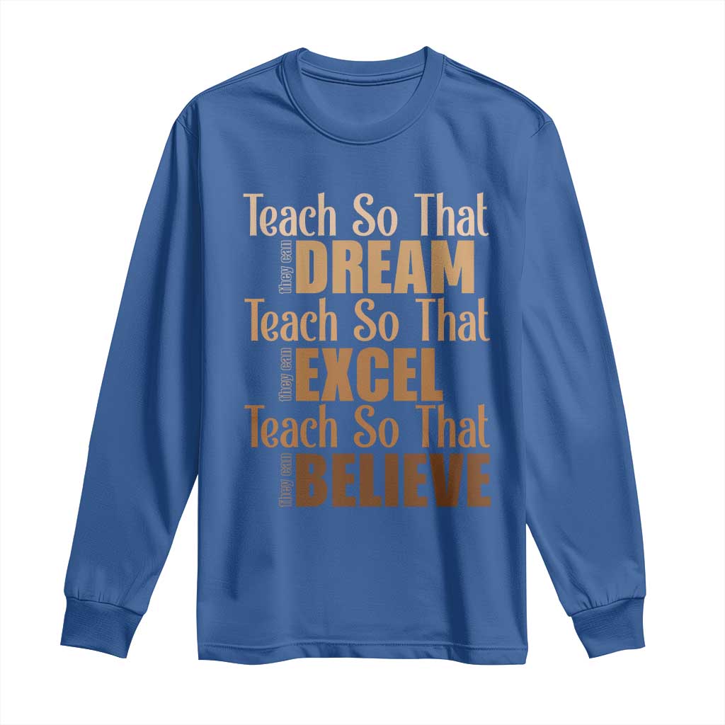 Teach So That They Can Dream Excel Believe Long Sleeve Shirt Melanin Teacher Black History