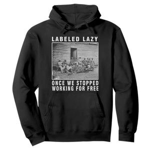 Labeled Lazy Once We Stopped Working For Free Hoodie Black History Month