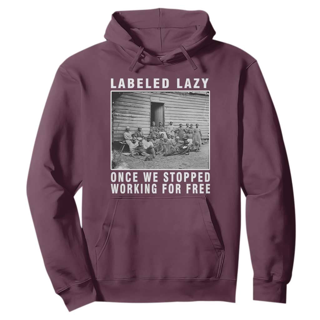 Labeled Lazy Once We Stopped Working For Free Hoodie Black History Month