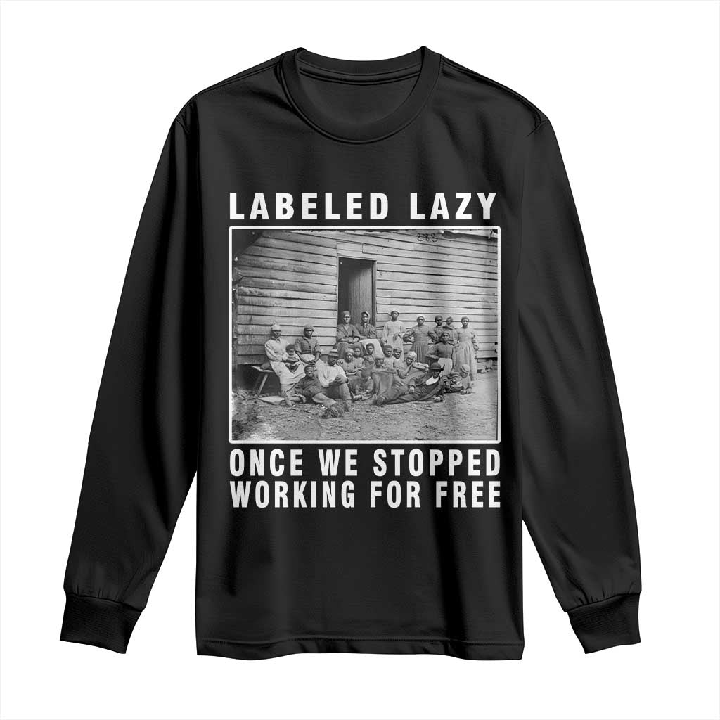 Labeled Lazy Once We Stopped Working For Free Long Sleeve Shirt Black History Month