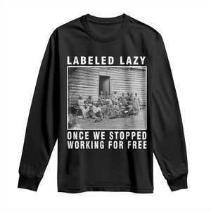Labeled Lazy Once We Stopped Working For Free Long Sleeve Shirt Black History Month