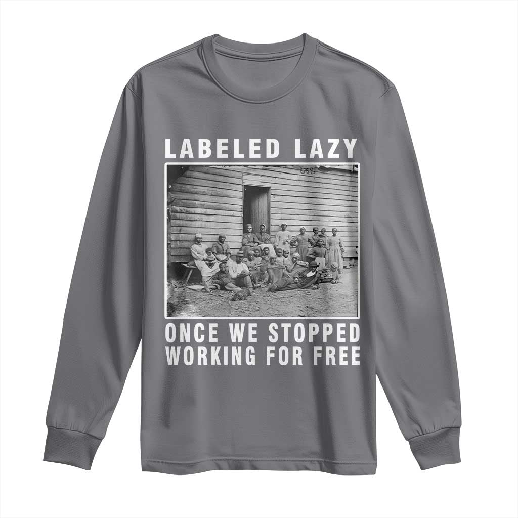 Labeled Lazy Once We Stopped Working For Free Long Sleeve Shirt Black History Month