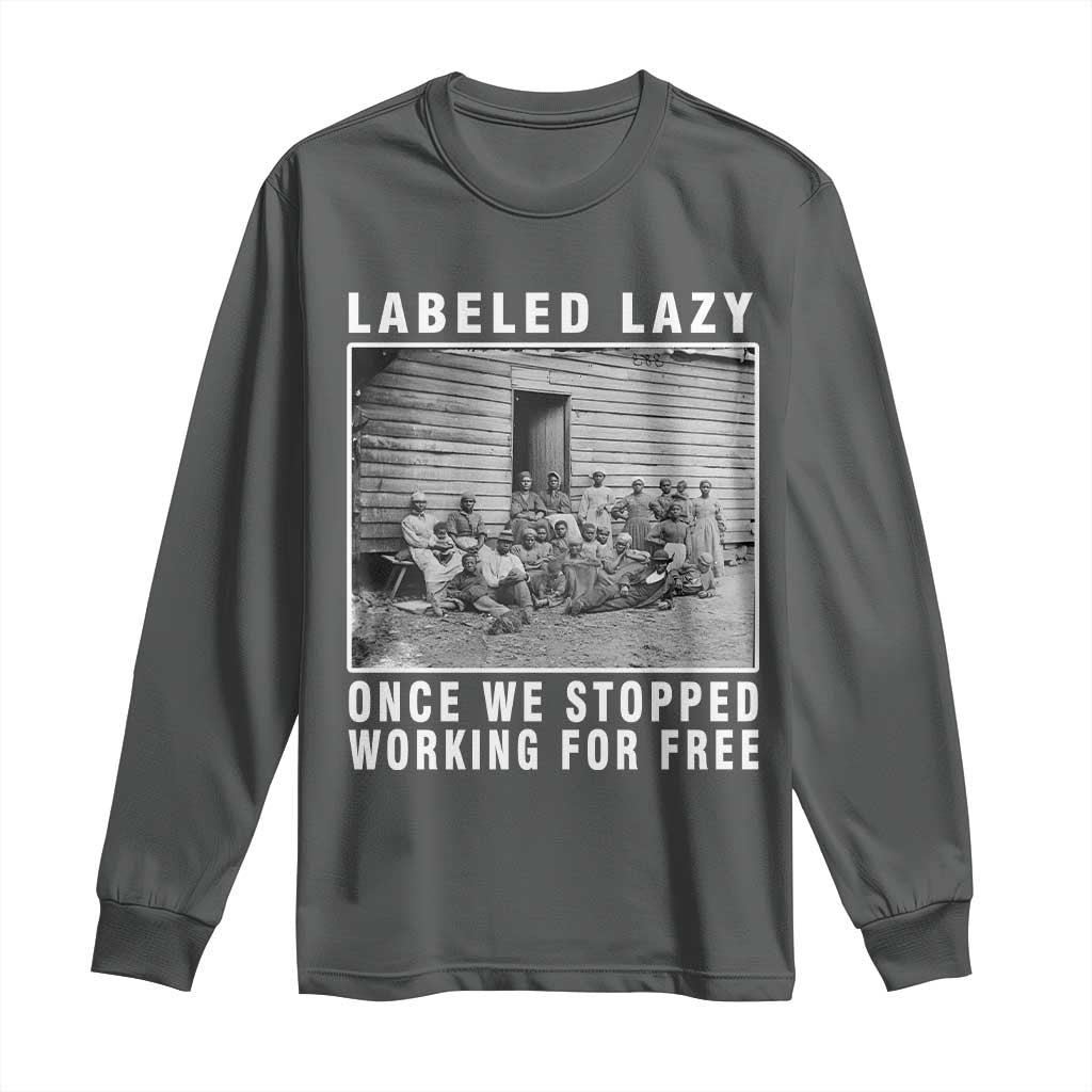 Labeled Lazy Once We Stopped Working For Free Long Sleeve Shirt Black History Month