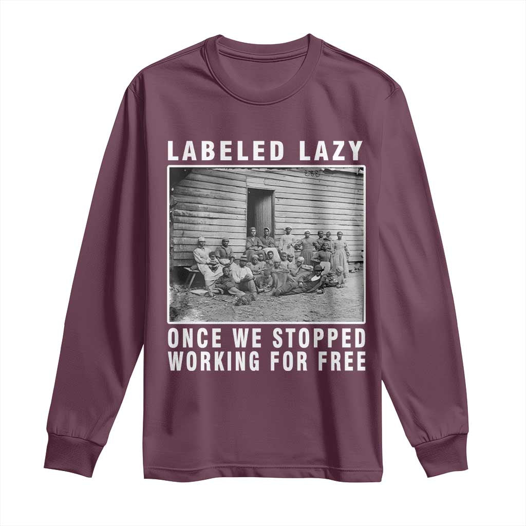 Labeled Lazy Once We Stopped Working For Free Long Sleeve Shirt Black History Month