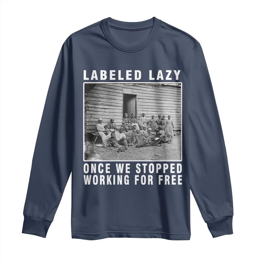 Labeled Lazy Once We Stopped Working For Free Long Sleeve Shirt Black History Month