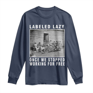 Labeled Lazy Once We Stopped Working For Free Long Sleeve Shirt Black History Month
