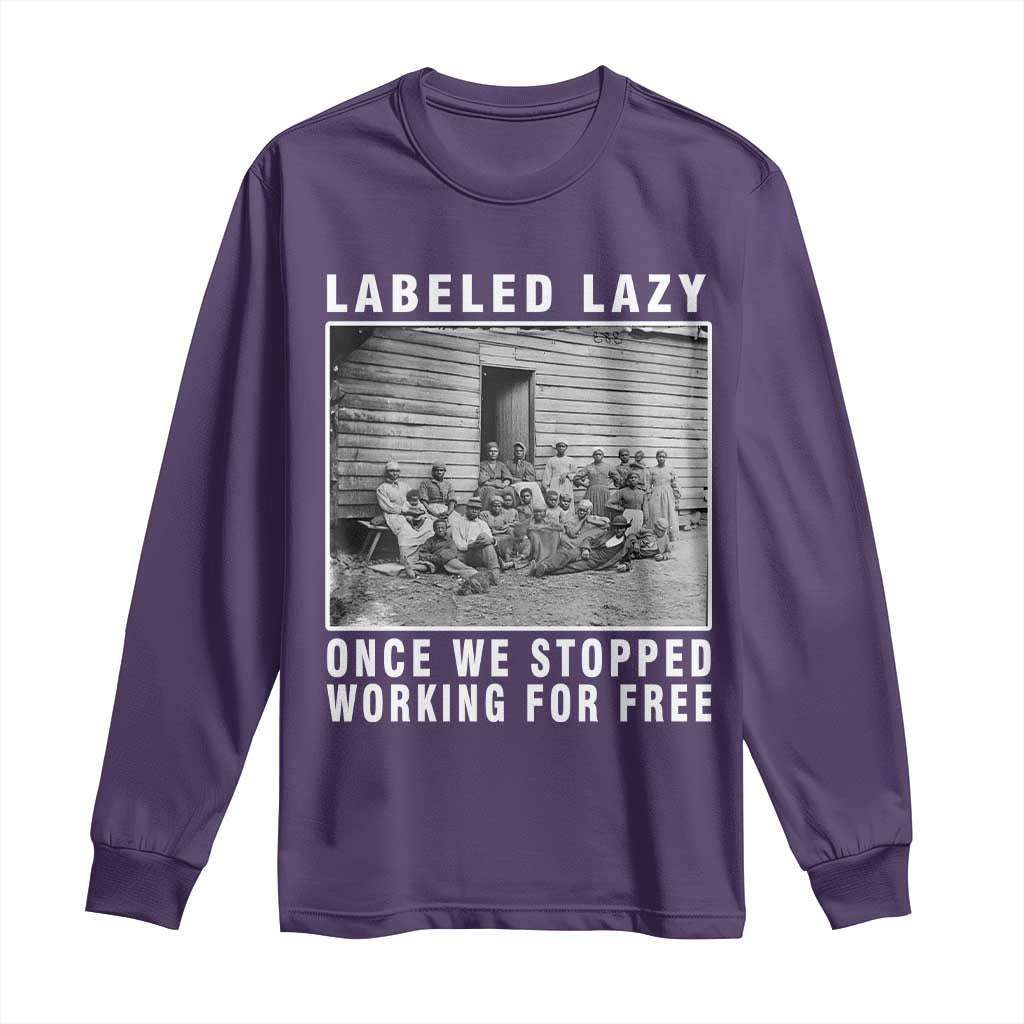 Labeled Lazy Once We Stopped Working For Free Long Sleeve Shirt Black History Month