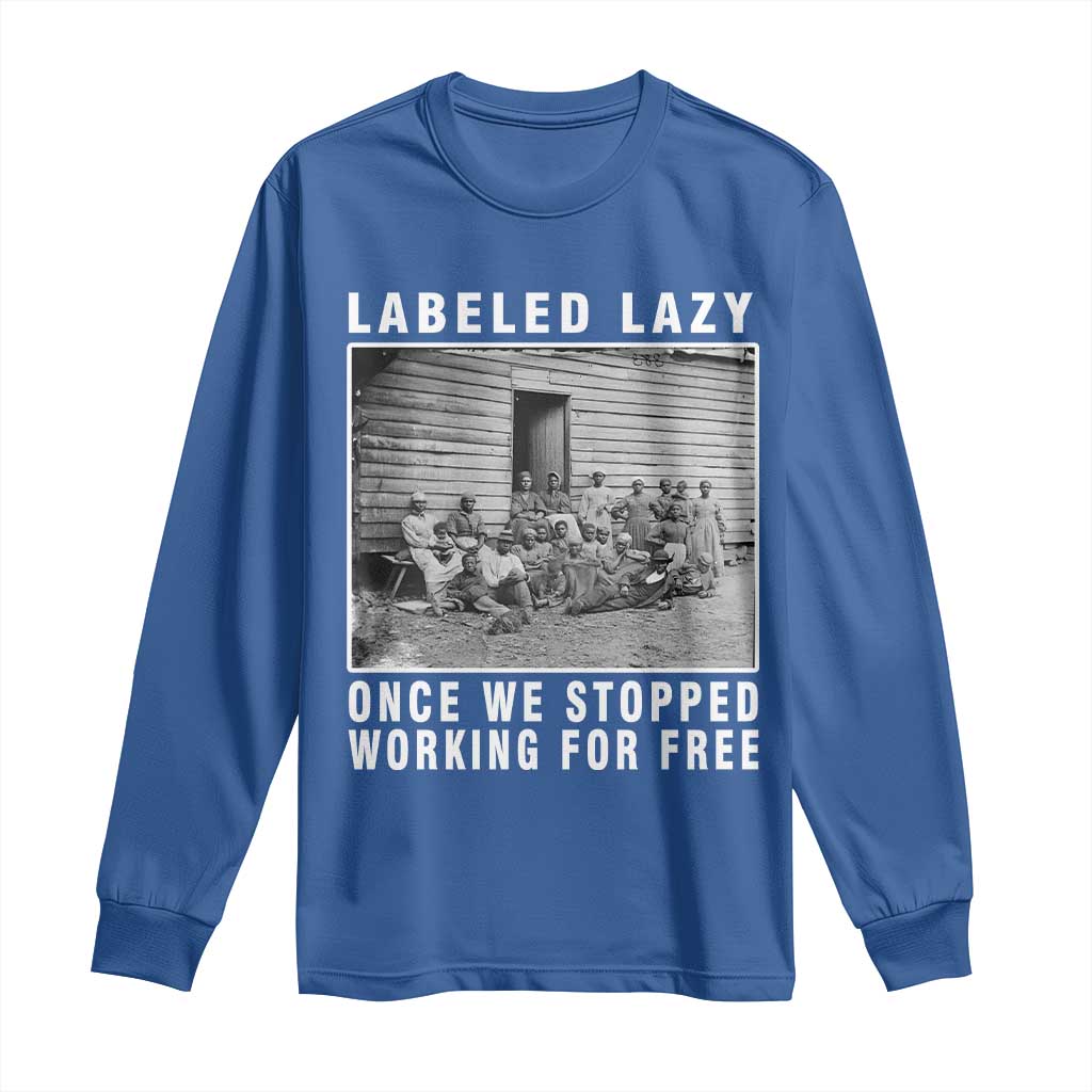 Labeled Lazy Once We Stopped Working For Free Long Sleeve Shirt Black History Month