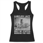 Labeled Lazy Once We Stopped Working For Free Racerback Tank Top Black History Month