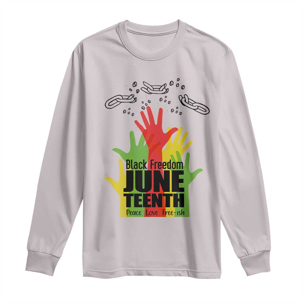 Juneteenth 1865 Long Sleeve Shirt Black Freedom Juneteenth Peace Love Free - ish Breaking Every Chain