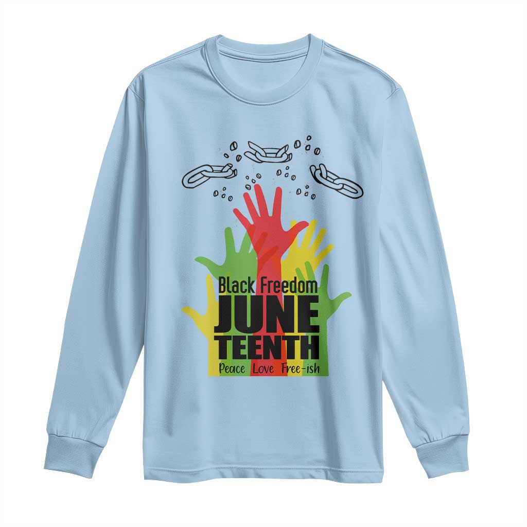 Juneteenth 1865 Long Sleeve Shirt Black Freedom Juneteenth Peace Love Free - ish Breaking Every Chain
